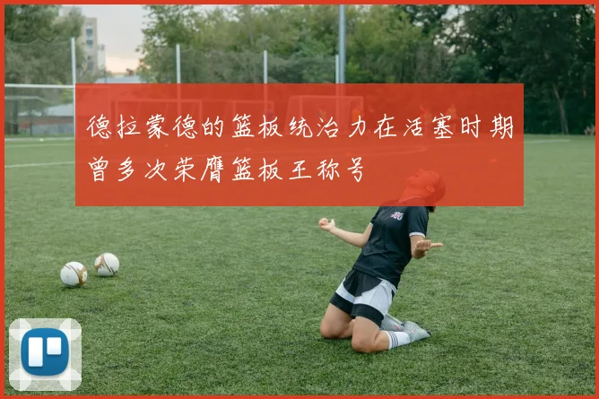 德拉蒙德的篮板统治力在活塞时期曾多次荣膺篮板王称号