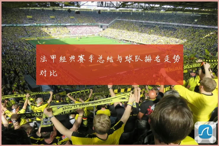 法甲经典赛季总结与球队排名走势对比