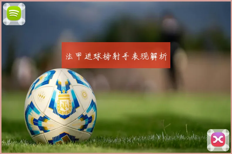 法甲进球榜射手表现解析